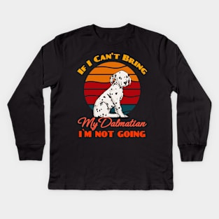 If I Can't Bring My Dalmatian i`m not going Dog Lover Cute Sunser Retro Funny Kids Long Sleeve T-Shirt